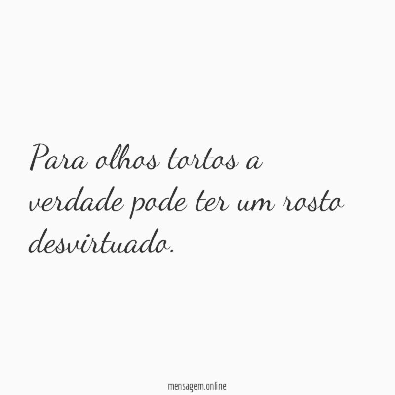 Para olhos tortos a verdade pode ter um rosto desvirtuado