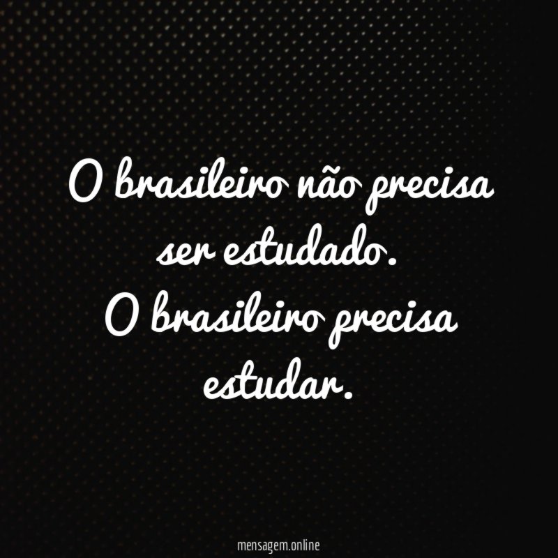 O brasileiro não precisa ser estudado