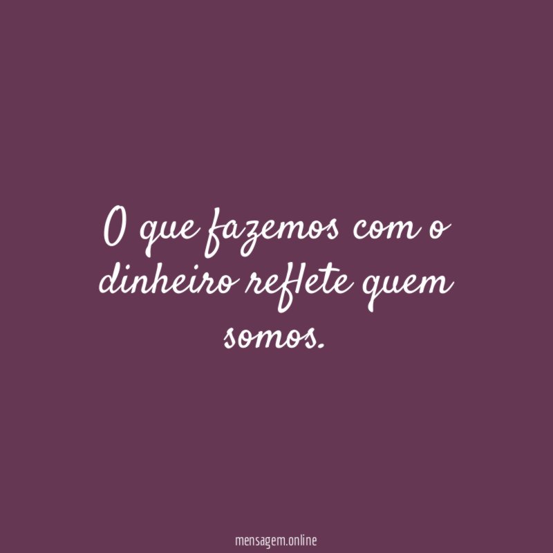 O que fazemos com o dinheiro reflete quem somos