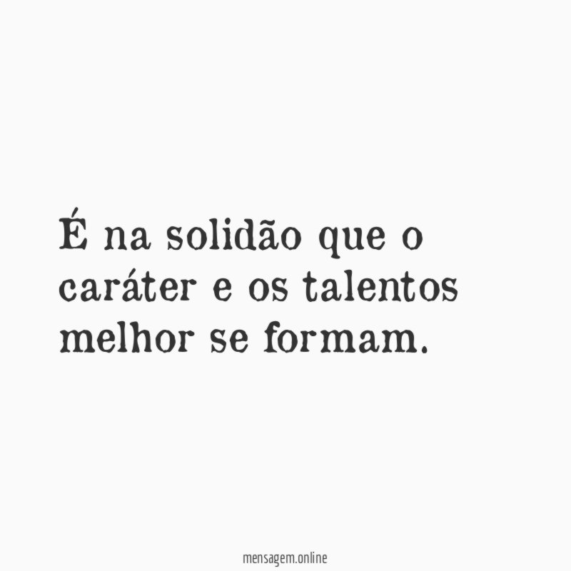 É na solidão que o caráter e os