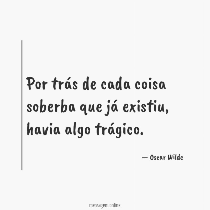 Por trás de cada coisa soberba que já existiu