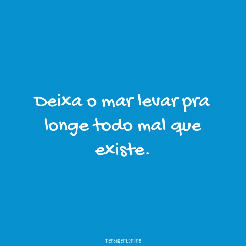 Deixa o mar levar pra longe todo mal que existe