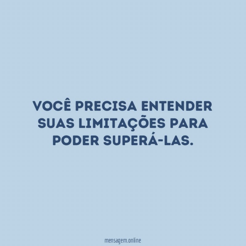 Você precisa entender suas limitações para poder superá-las