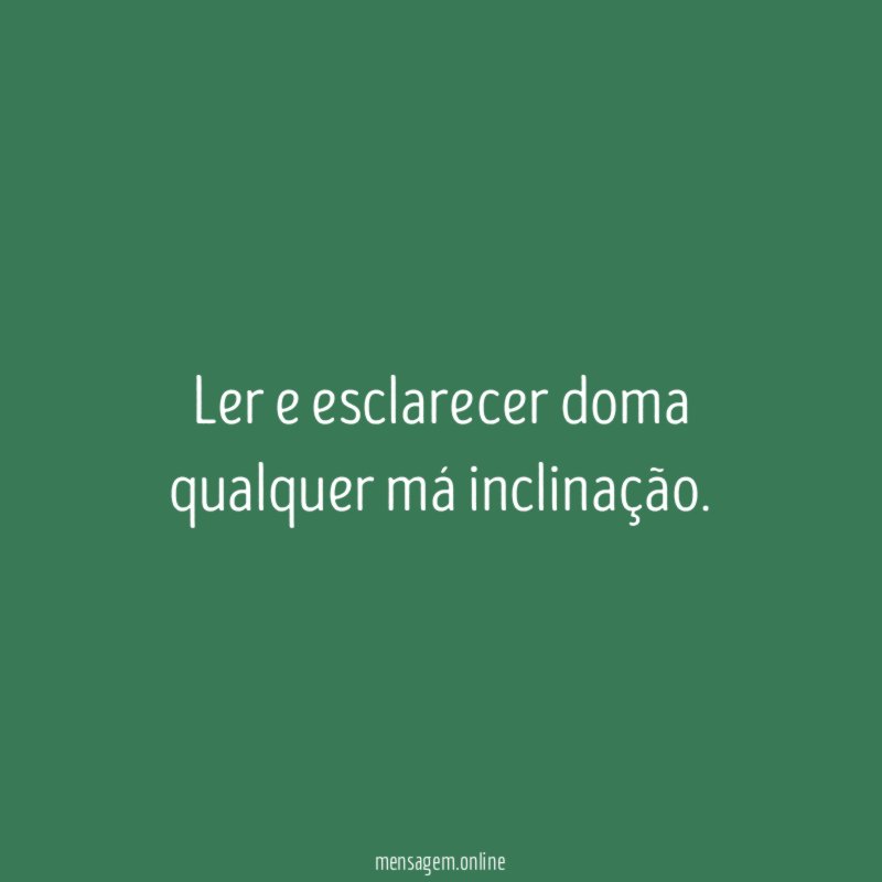 Ler e esclarecer doma qualquer má inclinação