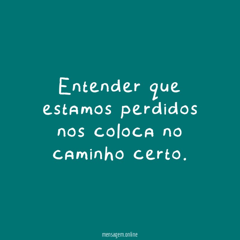 Entender que estamos perdidos nos coloca no caminho certo