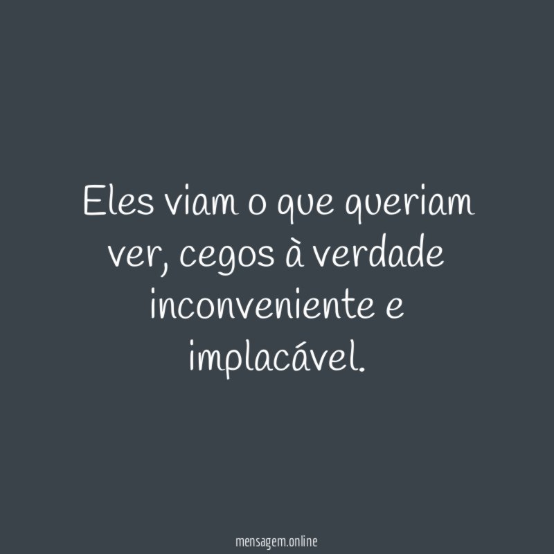 Eles viam o que queriam ver