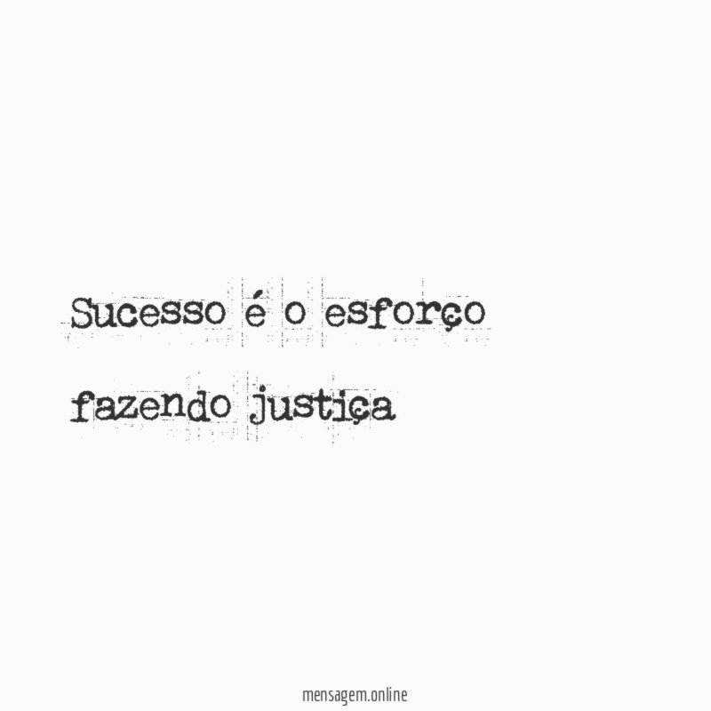 Sucesso é o esforço fazendo justiça
