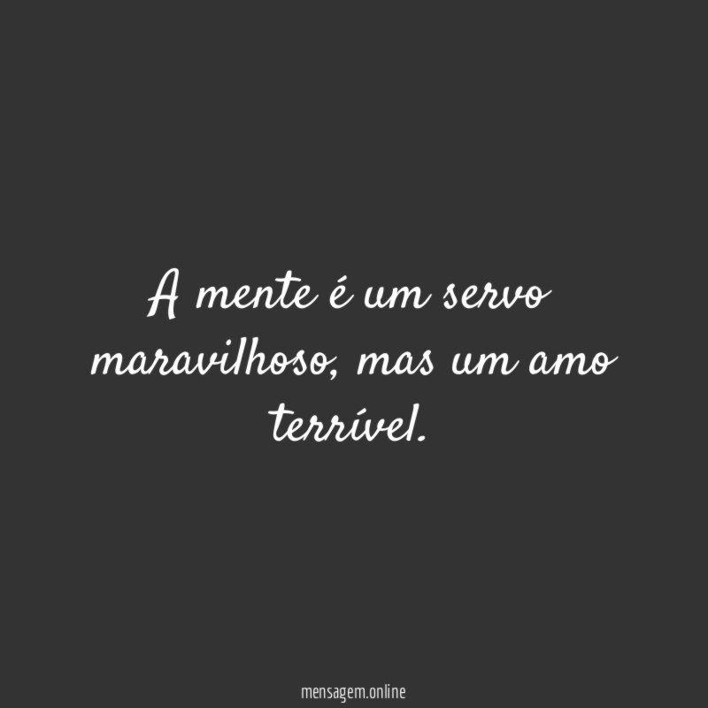 A mente é um servo maravilhoso