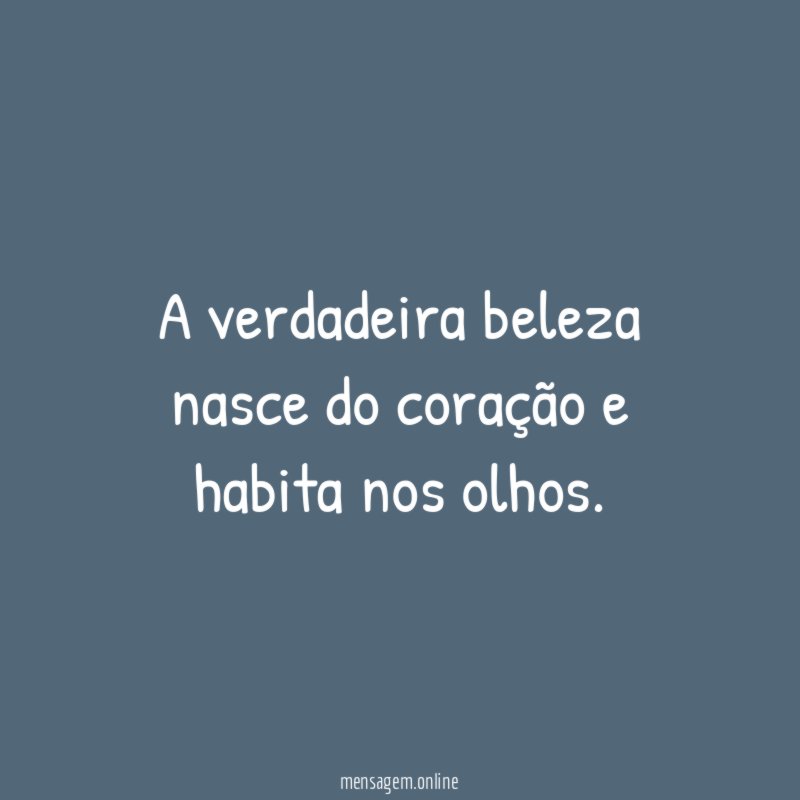 A verdadeira beleza nasce do coração e habita nos olhos