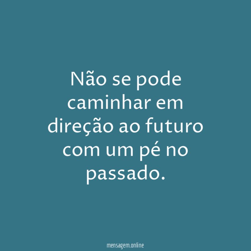 Não se pode caminhar em direção ao futuro