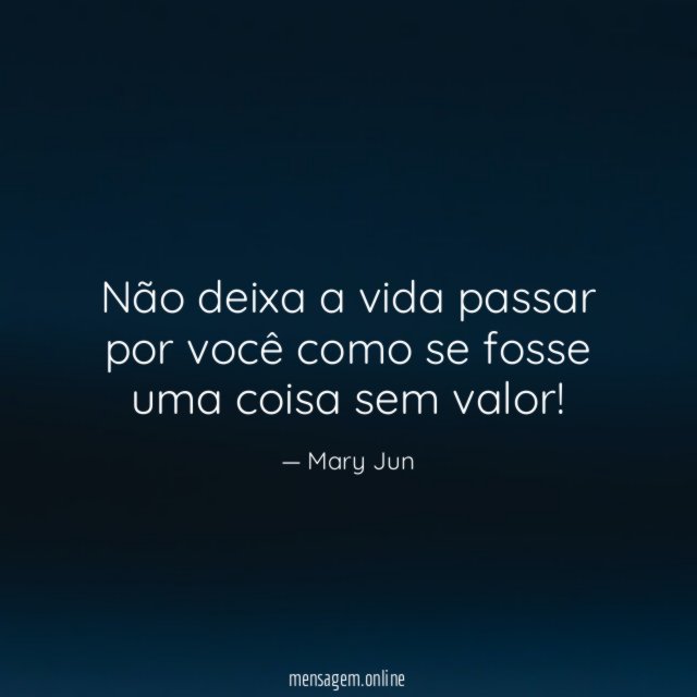 Não deixa a vida passar por você como se