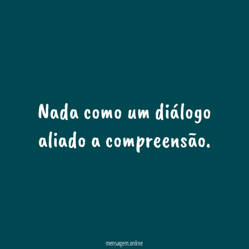 Nada como um diálogo aliado a compreensão