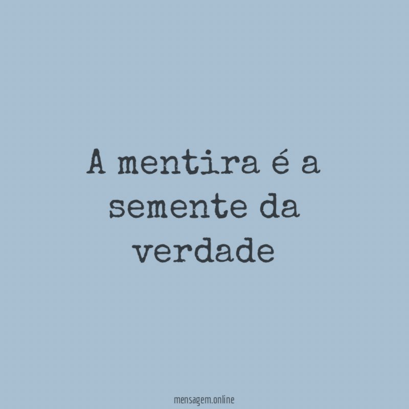 A mentira é a semente da verdade"