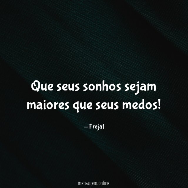 Que seus sonhos sejam maiores que seus medos