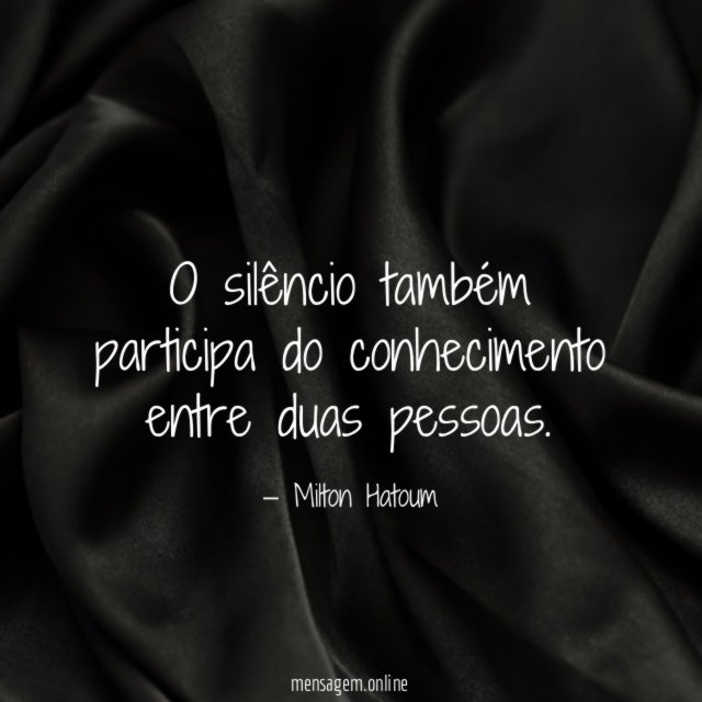 O silêncio também participa do conhecimento entre duas pessoas