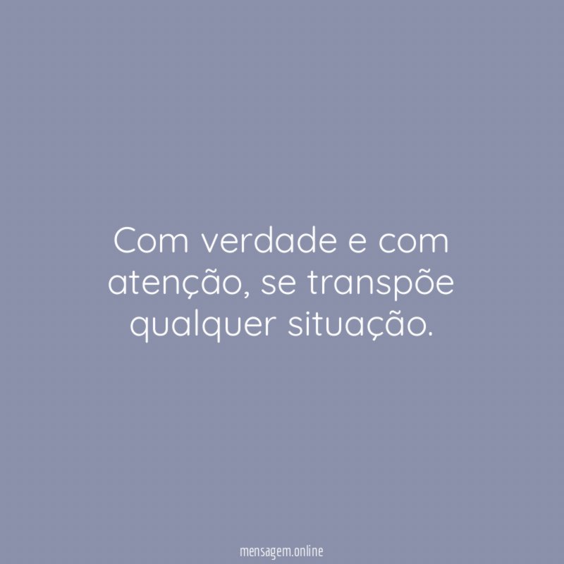 Com verdade e com atenção