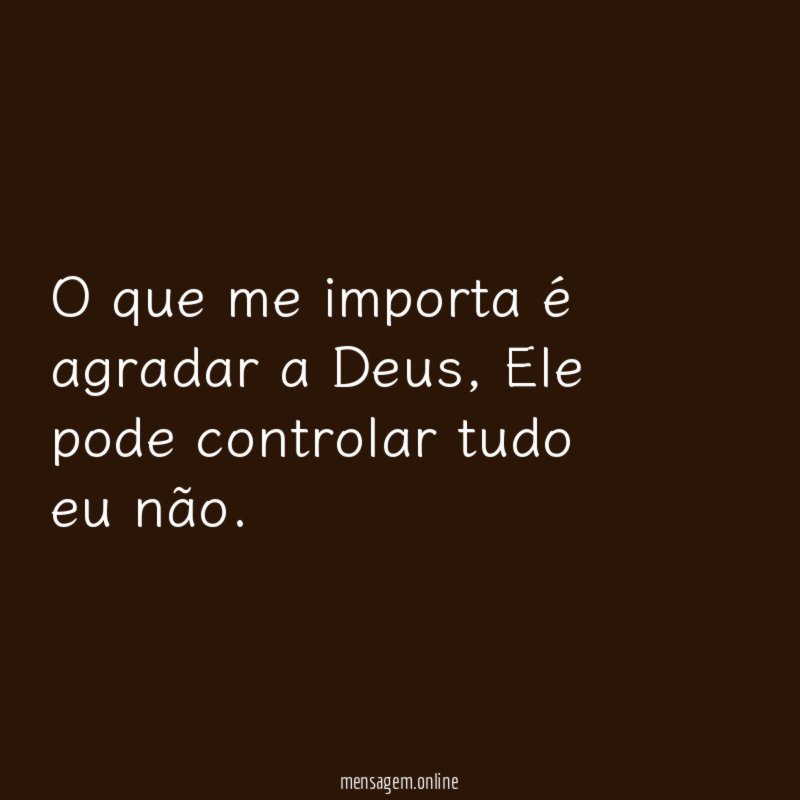 O que me importa é agradar a Deus