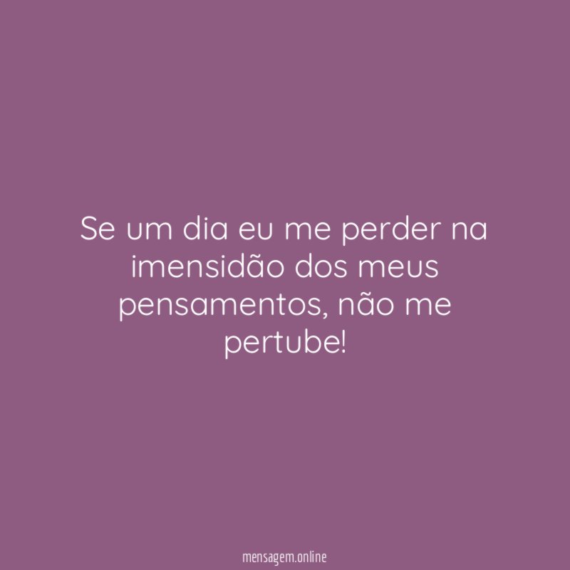 Se um dia eu me perder na imensidão dos meus pensamentos