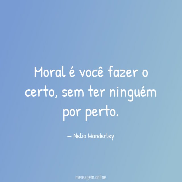 Moral é você fazer o certo