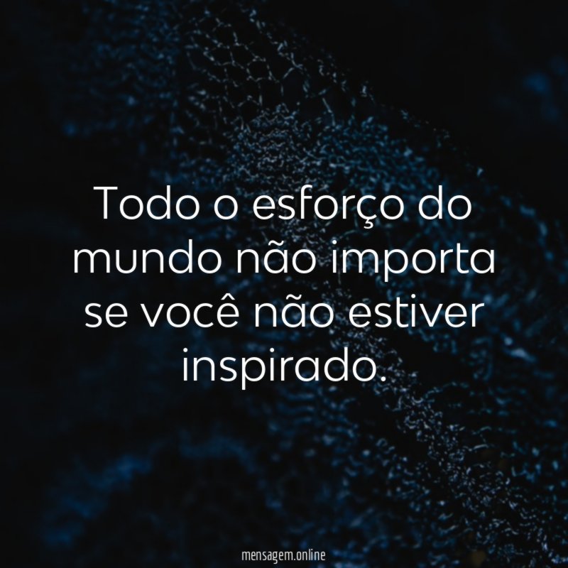 Todo o esforço do mundo não importa se
