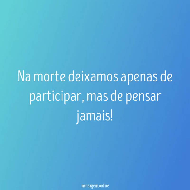 Na morte deixamos apenas de participar