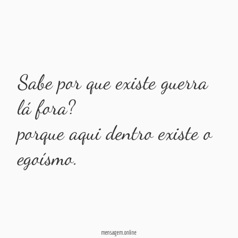 Sabe por que existe guerra lá fora