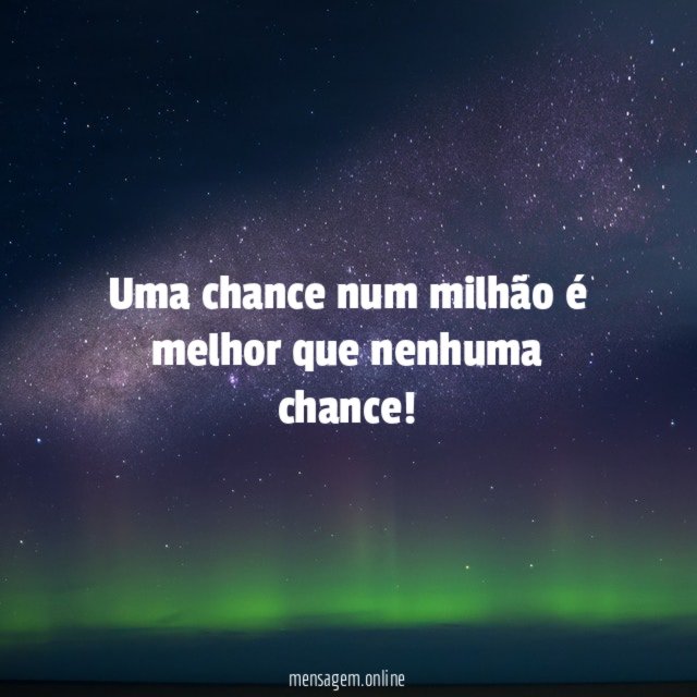 Uma chance num milhão é melhor que nenhuma chance