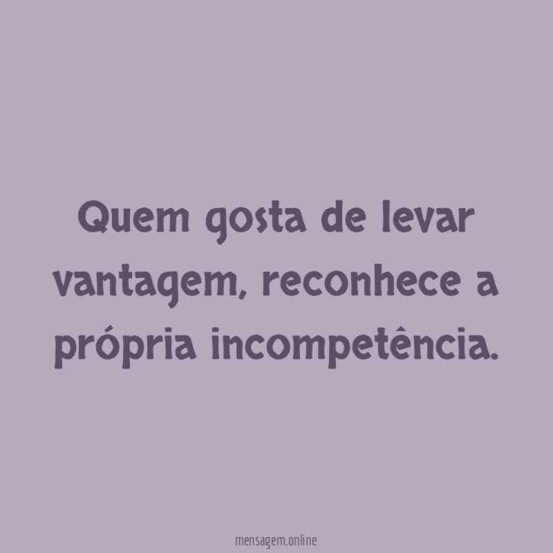 Quem gosta de levar vantagem