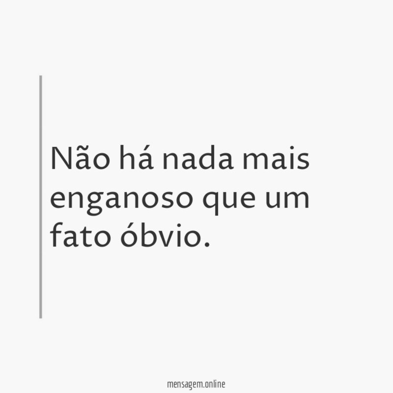 Não há nada mais enganoso que um fato óbvio