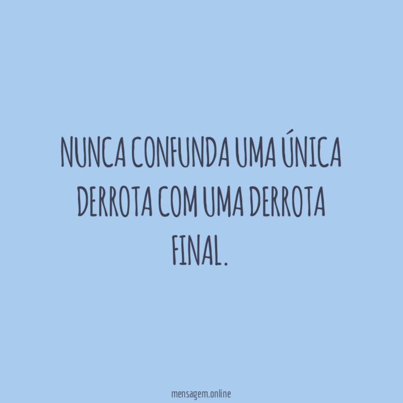 Nunca confunda uma única derrota com uma derrota final