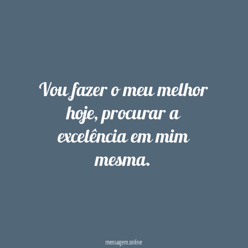 Vou fazer o meu melhor hoje