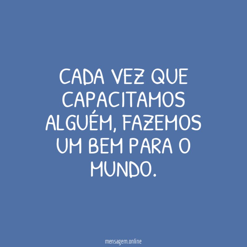Cada vez que capacitamos alguém