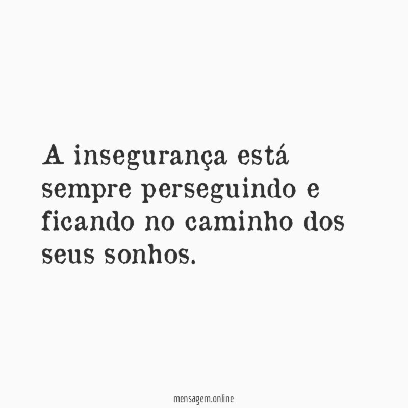 A insegurança está sempre perseguindo e ficando no