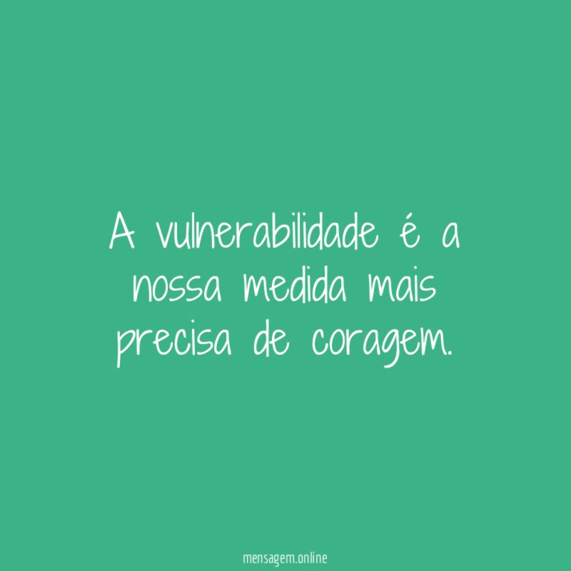 A vulnerabilidade é a nossa medida mais precisa de coragem