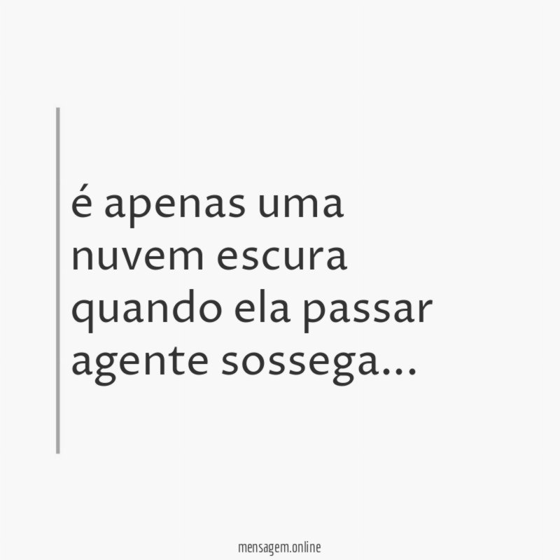 é apenas uma nuvem escura quando ela passar agente sossega