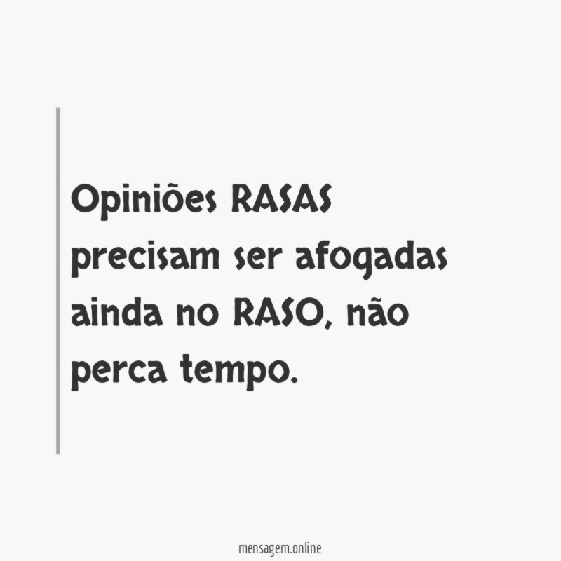 Opiniões RASAS precisam ser afogadas ainda no RASO