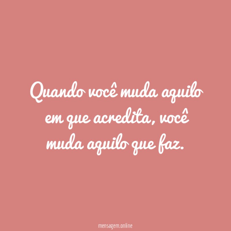 Quando você muda aquilo em que acredita
