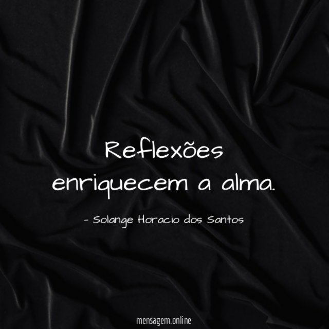 Reflexões enriquecem a alma
