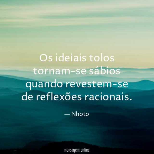Os ideiais tolos tornam-se sábios quando revestem-se de reflexões racionais