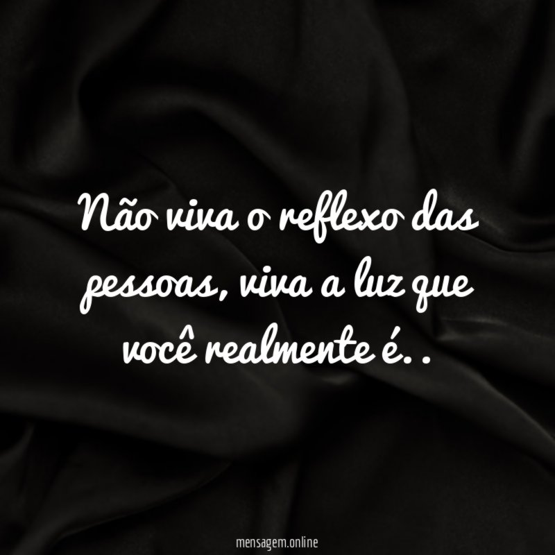 Não viva o reflexo das pessoas