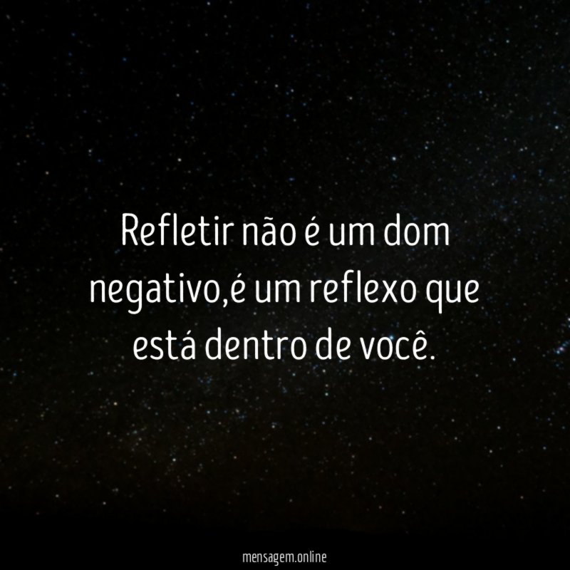 Refletir não é um dom negativo