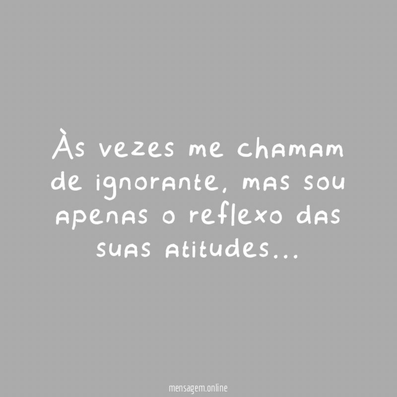 Às vezes me chamam de ignorante