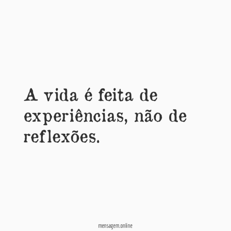 A vida é feita de experiências