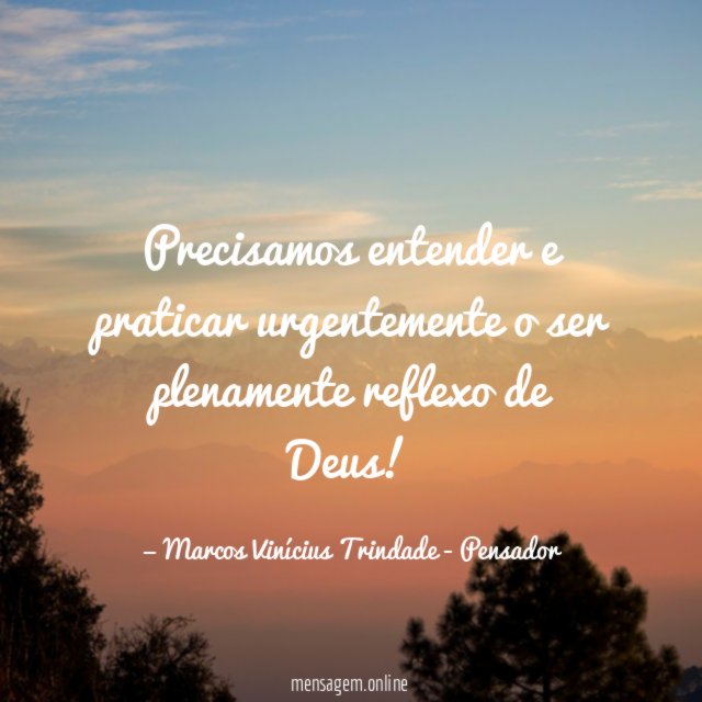 Precisamos entender e praticar urgentemente o ser plenamente reflexo de Deus