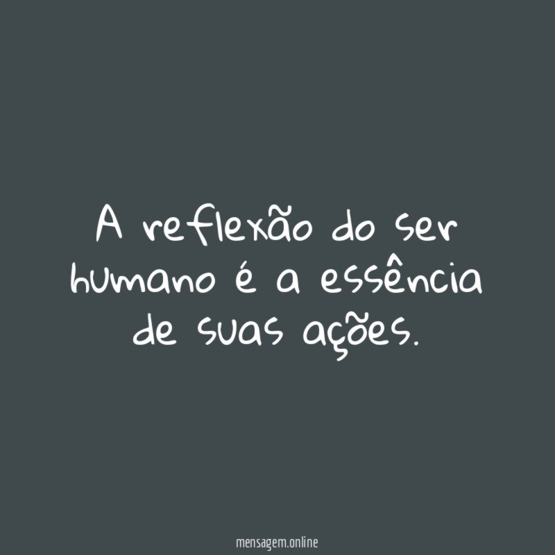 A reflexão do ser humano é a essência