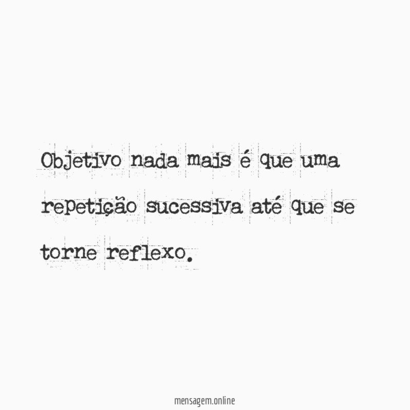 Objetivo nada mais é que uma repetição sucessiva