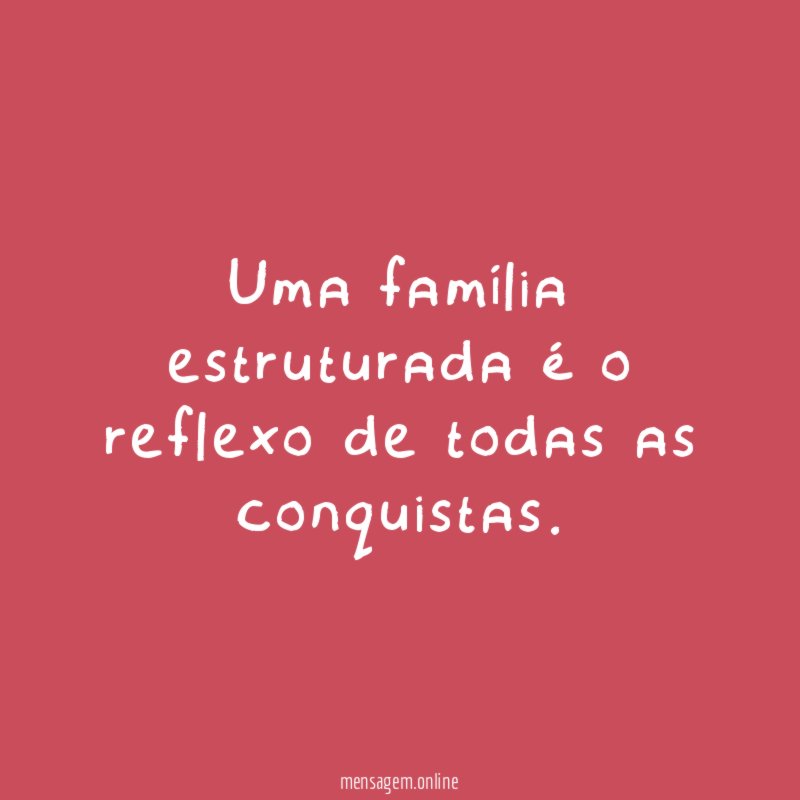 Uma família estruturada é o reflexo de todas as conquistas
