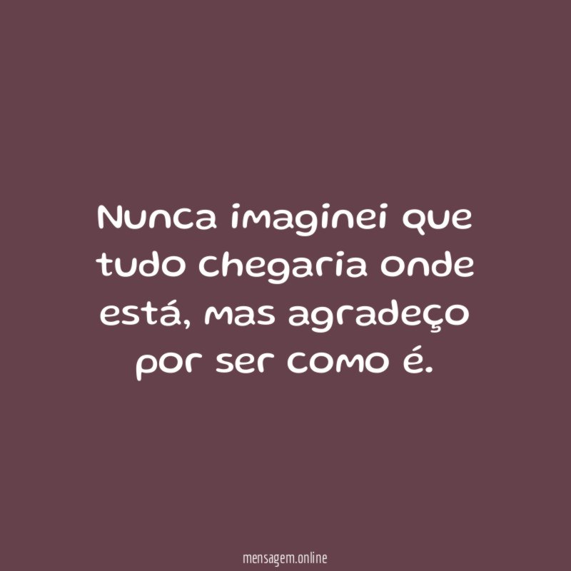 Nunca imaginei que tudo chegaria onde está