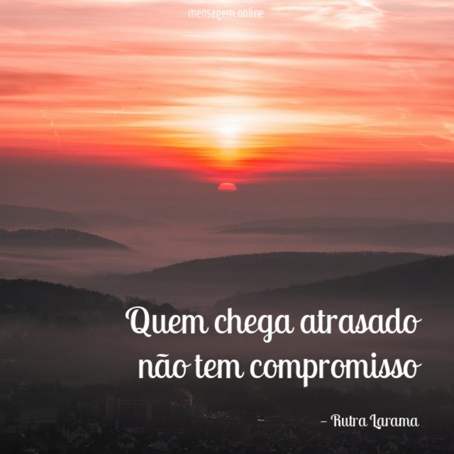 Quem chega atrasado não tem compromisso"