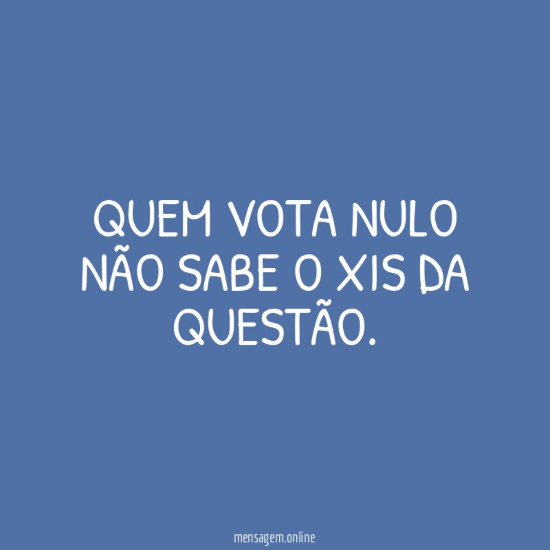Quem vota NULO não sabe o XIS da questão